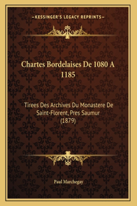 Chartes Bordelaises De 1080 A 1185: Tirees Des Archives Du Monastere De Saint-Florent, Pres Saumur (1879)