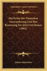 Krisis Der Deutschen Auswanderung Und Ihre Benutzung Fur Jetzt Und Immer (1862)