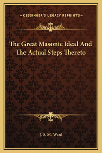 The Great Masonic Ideal And The Actual Steps Thereto