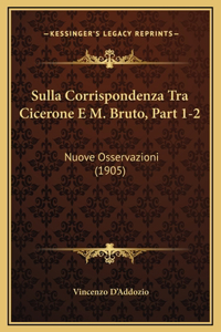 Sulla Corrispondenza Tra Cicerone E M. Bruto, Part 1-2
