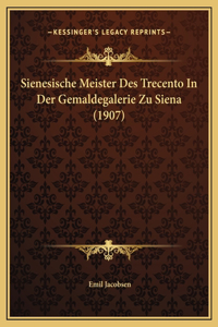 Sienesische Meister Des Trecento In Der Gemaldegalerie Zu Siena (1907)