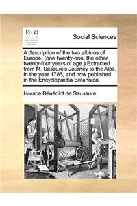 A Description of the Two Albinos of Europe, (One Twenty-One, the Other Twenty-Four Years of Age.) Extracted from M. Sassure's Journey to the Alps, I