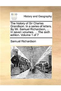 The history of Sir Charles Grandison. In a series of letters. By Mr. Samuel Richardson, ... In seven volumes. ... The sixth edition. Volume 1 of 7