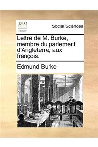 Lettre de M. Burke, Membre Du Parlement d'Angleterre, Aux François.