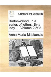 Burton-Wood. In a series of letters. By a lady. ... Volume 2 of 2