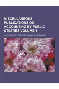 Miscellaneous Publications on Accounting by Public Utilities Volume 1