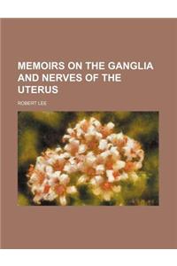 Memoirs on the Ganglia and Nerves of the Uterus