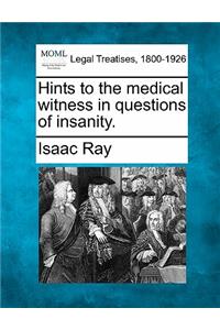 Hints to the Medical Witness in Questions of Insanity.