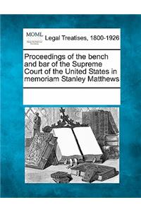 Proceedings of the Bench and Bar of the Supreme Court of the United States in Memoriam Stanley Matthews