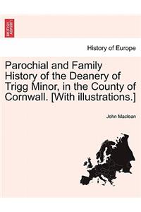 Parochial and Family History of the Deanery of Trigg Minor, in the County of Cornwall. [With Illustrations.]