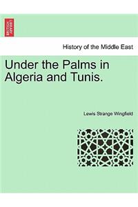 Under the Palms in Algeria and Tunis. Vol. I