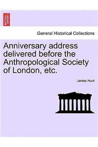 Anniversary Address Delivered Before the Anthropological Society of London, Etc.