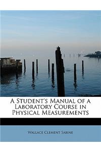 A Student's Manual of a Laboratory Course in Physical Measurements