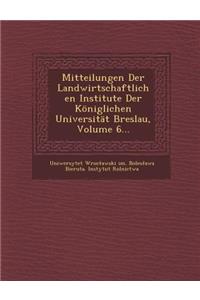 Mitteilungen Der Landwirtschaftlichen Institute Der Koniglichen Universitat Breslau, Volume 6...