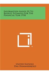 Information Annex III to Budget Estimates for the Financial Year 1958