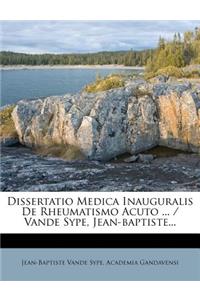 Dissertatio Medica Inauguralis de Rheumatismo Acuto ... / Vande Sype, Jean-Baptiste...
