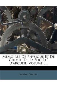 Memoires de Physique Et de Chimie, de La Societe D'Arcueil, Volume 3...