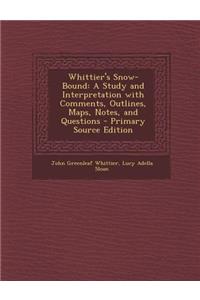 Whittier's Snow-Bound: A Study and Interpretation with Comments, Outlines, Maps, Notes, and Questions