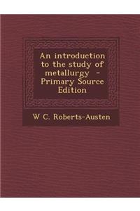 An Introduction to the Study of Metallurgy