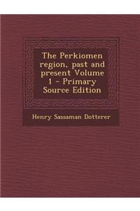 The Perkiomen Region, Past and Present Volume 1