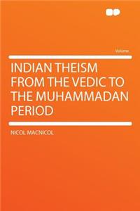 Indian Theism from the Vedic to the Muhammadan Period