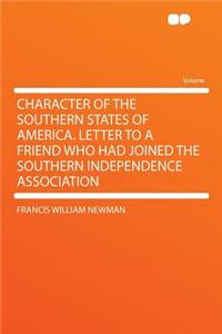 Character of the Southern States of America. Letter to a Friend Who Had Joined the Southern Independence Association