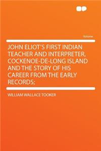 John Eliot's First Indian Teacher and Interpreter, Cockenoe-de-Long Island and the Story of His Career from the Early Records;
