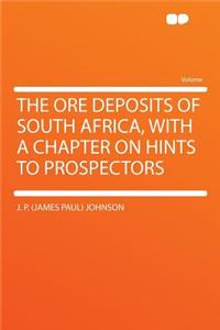 The Ore Deposits of South Africa, with a Chapter on Hints to Prospectors