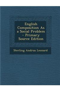 English Composition as a Social Problem - Primary Source Edition