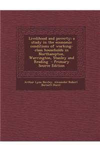 Livelihood and Poverty; A Study in the Economic Conditions of Working-Class Households in Northampton, Warrington, Stanley and Reading - Primary Sourc