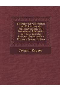 Beitrage Zur Geschichte Und Erklarung Der Kirchenhymnen. Mit Besonderer Rucksicht Auf Das Romische Brevier, Erstes Heft