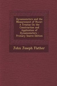 Dynamometers and the Measurement of Power: A Treatise on the Construction and Application of Dynamometers - Primary Source Edition