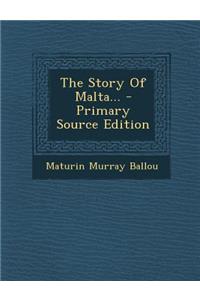 The Story of Malta... - Primary Source Edition