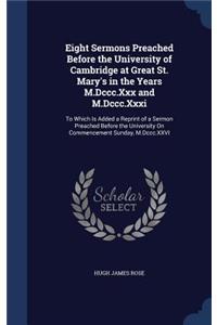 Eight Sermons Preached Before the University of Cambridge at Great St. Mary's in the Years M.Dccc.Xxx and M.Dccc.Xxxi