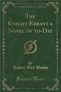 The Knight-Errant a Novel of To-Day (Classic Reprint)