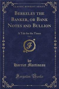 Berkeley the Banker, or Bank Notes and Bullion, Vol. 1