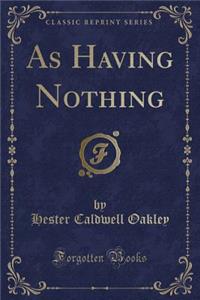 As Having Nothing (Classic Reprint)