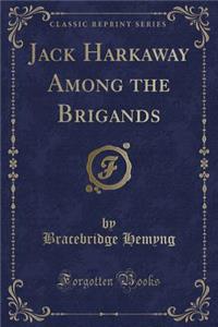 Jack Harkaway Among the Brigands (Classic Reprint)
