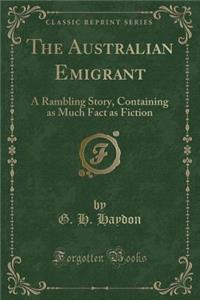 The Australian Emigrant: A Rambling Story, Containing as Much Fact as Fiction (Classic Reprint)