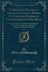 L'Hermite En ï¿½cosse, Ou Observations Sur Les Moeurs Et Usages Des ï¿½cossais Au Commencement Du Xixe Siï¿½cle, Vol. 2: Faisant Suite ï¿½ La Collection Des Moeurs Franï¿½aises, Anglaises, Italiennes, Espagnoles; Ornï¿½ de Gravures (Classic Reprint