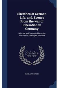 Sketches of German Life, and, Scenes From the war of Liberation in Germany: Selected and Translated From the Memoirs of Varnhagen von Ense