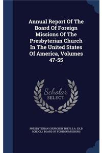 Annual Report of the Board of Foreign Missions of the Presbyterian Church in the United States of America, Volumes 47-55