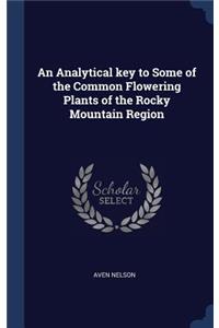 An Analytical key to Some of the Common Flowering Plants of the Rocky Mountain Region