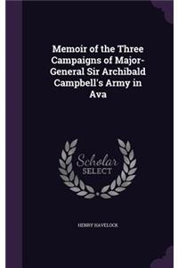 Memoir of the Three Campaigns of Major-General Sir Archibald Campbell's Army in Ava