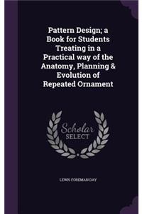 Pattern Design; A Book for Students Treating in a Practical Way of the Anatomy, Planning & Evolution of Repeated Ornament