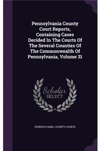 Pennsylvania County Court Reports, Containing Cases Decided in the Courts of the Several Counties of the Commonwealth of Pennsylvania, Volume 31