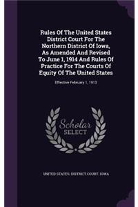 Rules of the United States District Court for the Northern District of Iowa, as Amended and Revised to June 1, 1914 and Rules of Practice for the Courts of Equity of the United States