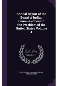 Annual Report of the Board of Indian Commissioners to the President of the United States Volume 4