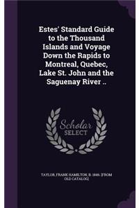 Estes' Standard Guide to the Thousand Islands and Voyage Down the Rapids to Montreal, Quebec, Lake St. John and the Saguenay River ..