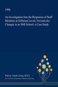 An Investigation Into the Responses of Staff Members at Different Levels Towards the Changes in an SMI School